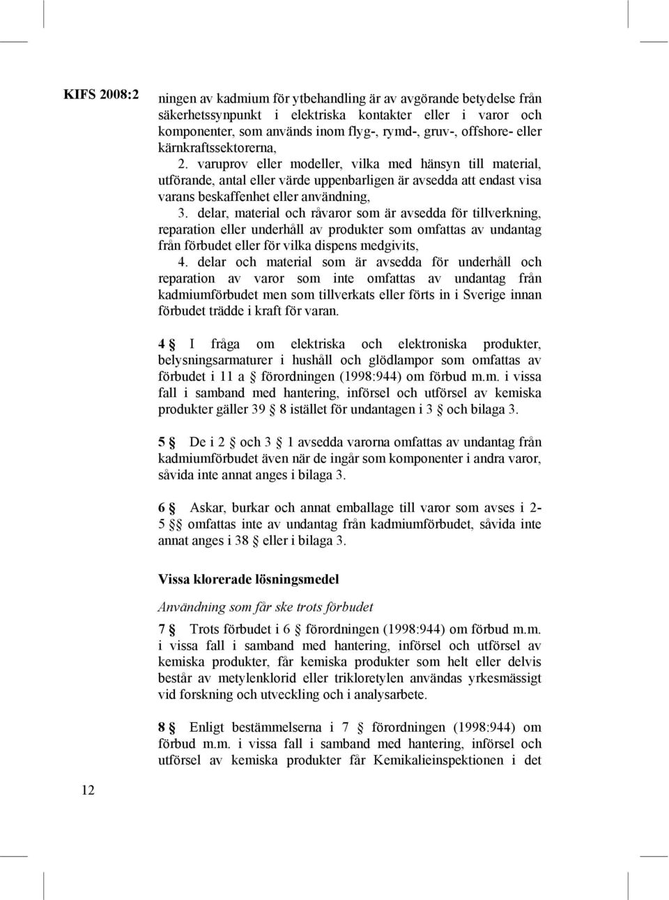delar, material och råvaror som är avsedda för tillverkning, reparation eller underhåll av produkter som omfattas av undantag från förbudet eller för vilka dispens medgivits, 4.