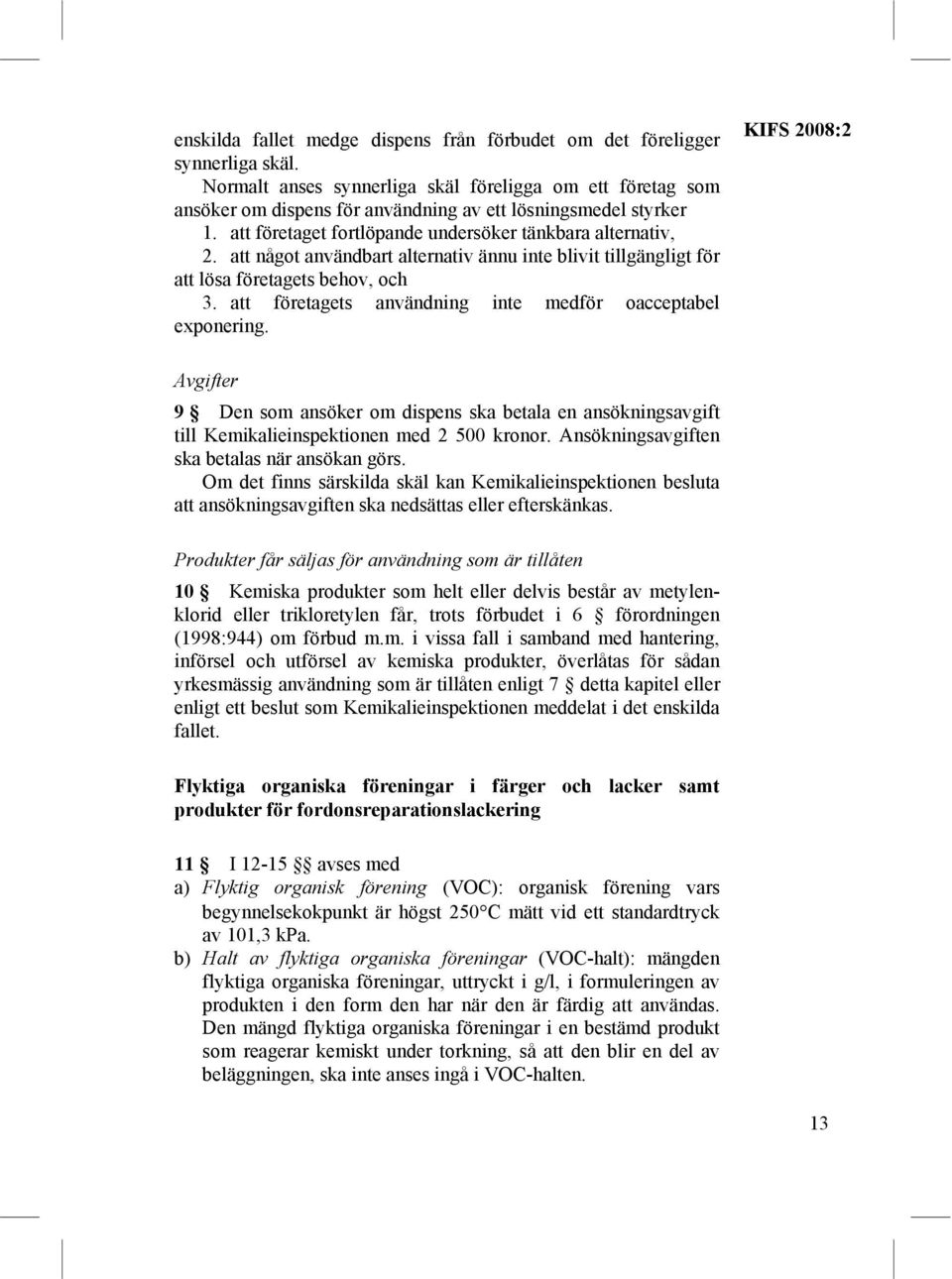 att något användbart alternativ ännu inte blivit tillgängligt för att lösa företagets behov, och 3. att företagets användning inte medför oacceptabel exponering.