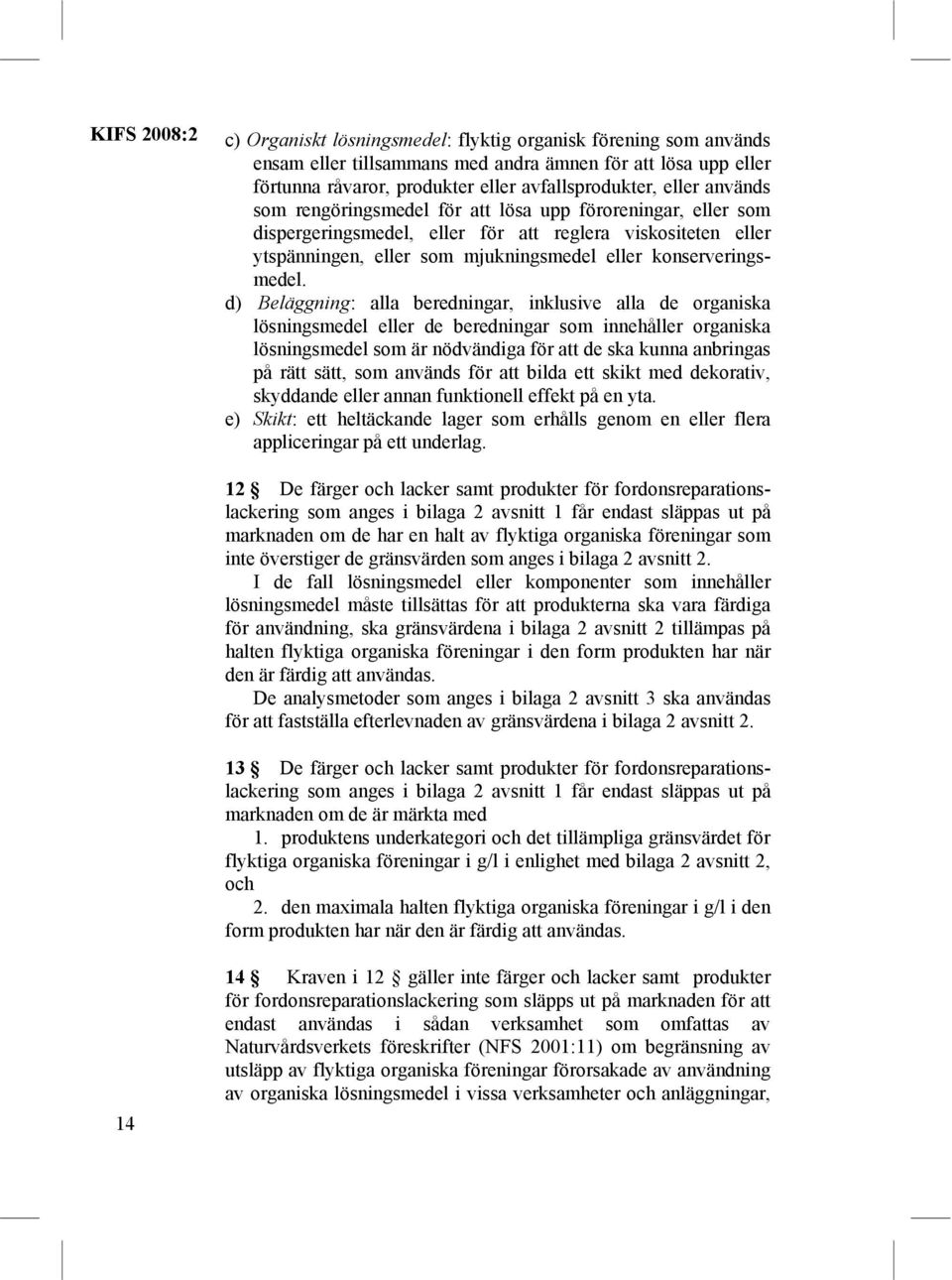 d) Beläggning: alla beredningar, inklusive alla de organiska lösningsmedel eller de beredningar som innehåller organiska lösningsmedel som är nödvändiga för att de ska kunna anbringas på rätt sätt,