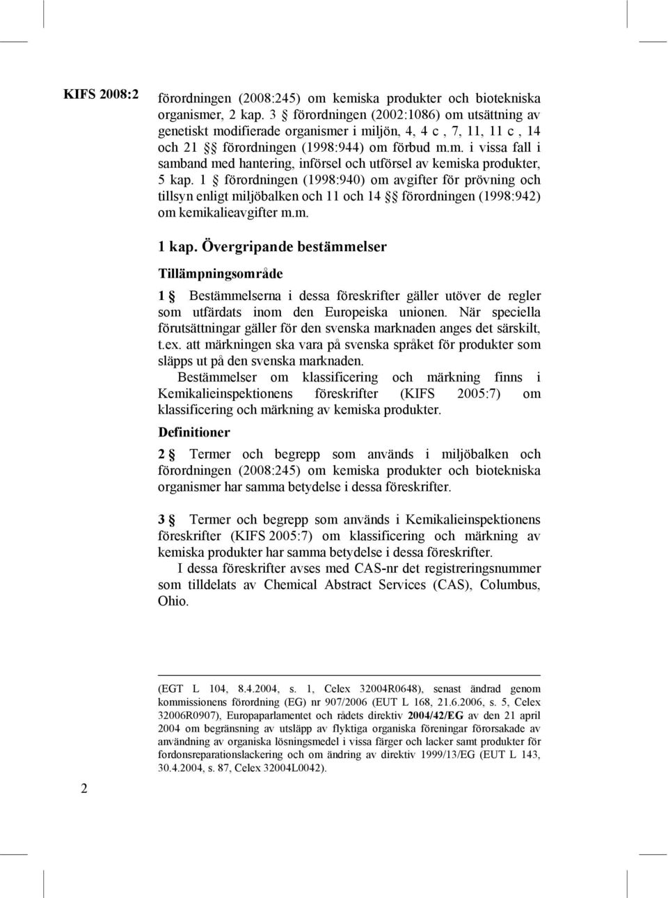 1 förordningen (1998:940) om avgifter för prövning och tillsyn enligt miljöbalken och 11 och 14 förordningen (1998:942) om kemikalieavgifter m.m. 1 kap.