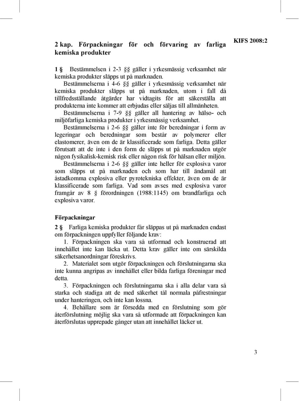 kommer att erbjudas eller säljas till allmänheten. Bestämmelserna i 7-9 gäller all hantering av hälso- och miljöfarliga kemiska produkter i yrkesmässig verksamhet.