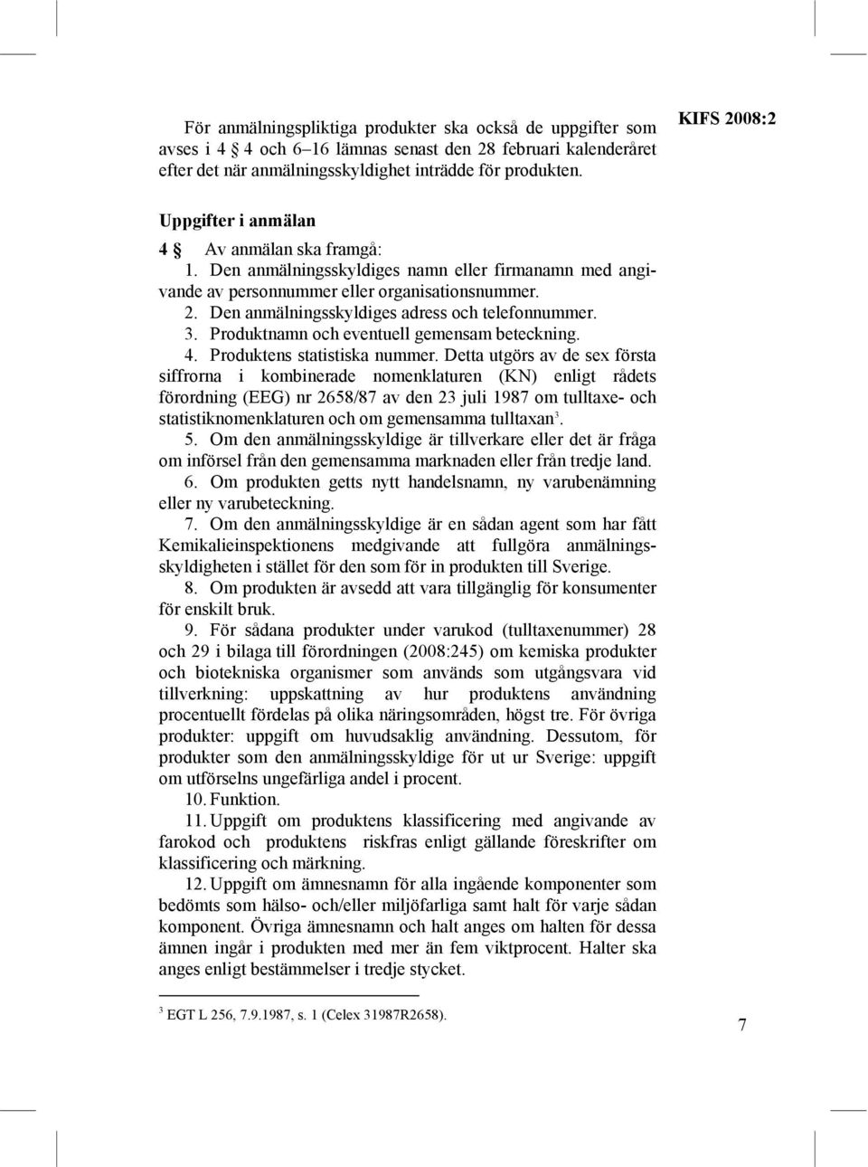 3. Produktnamn och eventuell gemensam beteckning. 4. Produktens statistiska nummer.