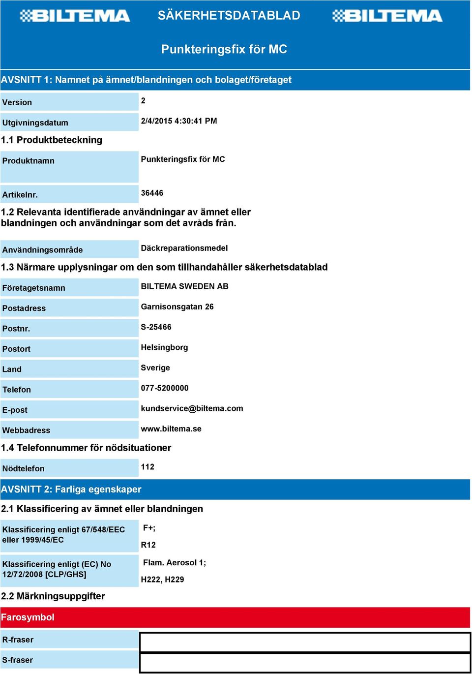 Användningsområde Däckreparationsmedel 1.3 Närmare upplysningar om den som tillhandahåller säkerhetsdatablad Företagetsnamn BILTEMA SWEDEN AB Postadress Garnisonsgatan 26 Postnr.