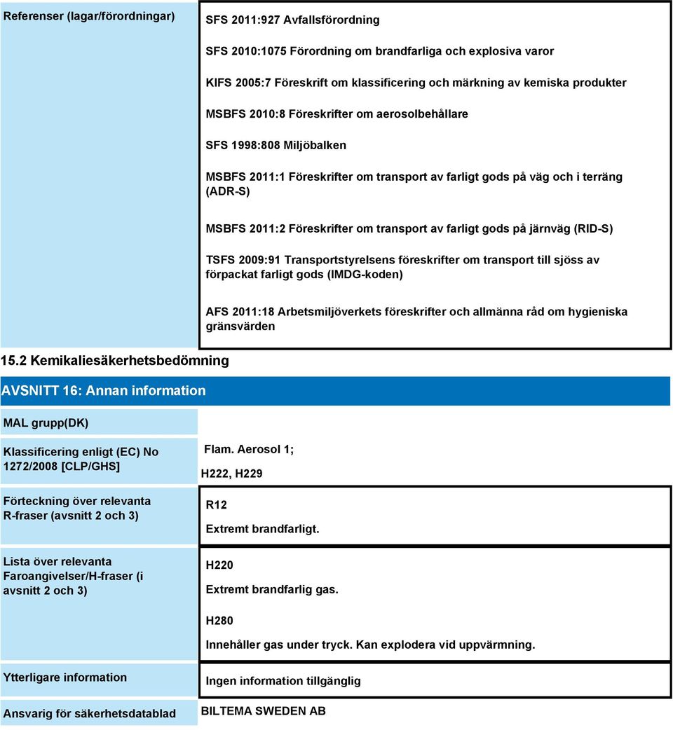 farligt gods på järnväg (RID-S) TSFS 2009:91 Transportstyrelsens föreskrifter om transport till sjöss av förpackat farligt gods (IMDG-koden) AFS 2011:18 Arbetsmiljöverkets föreskrifter och allmänna