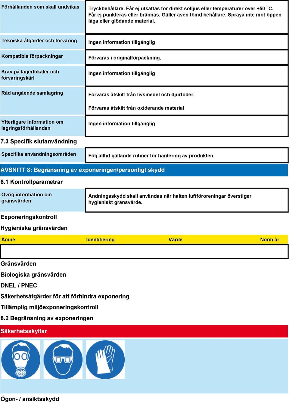 Råd angående samlagring Förvaras åtskilt från livsmedel och djurfoder. Förvaras åtskilt från oxiderande material Ytterligare information om lagringsförhållanden 7.
