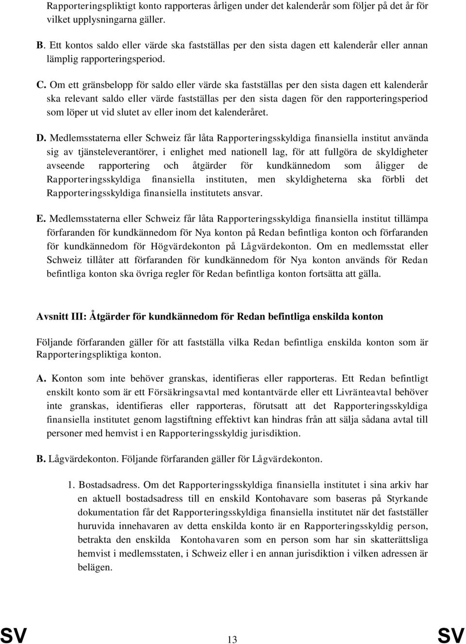 Om ett gränsbelopp för saldo eller värde ska fastställas per den sista dagen ett kalenderår ska relevant saldo eller värde fastställas per den sista dagen för den rapporteringsperiod som löper ut vid