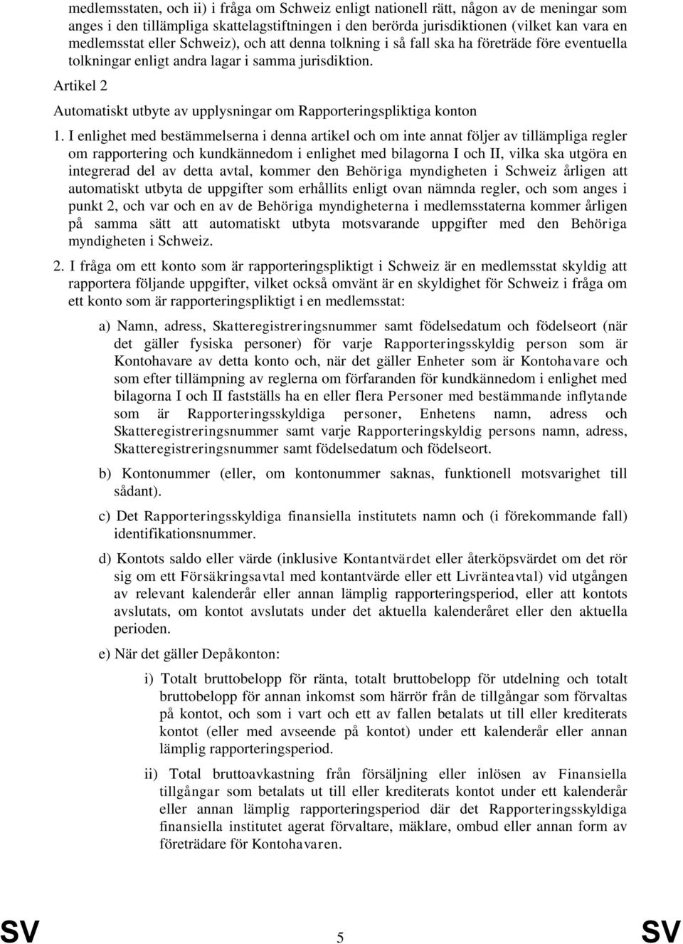 Artikel 2 Automatiskt utbyte av upplysningar om Rapporteringspliktiga konton 1.