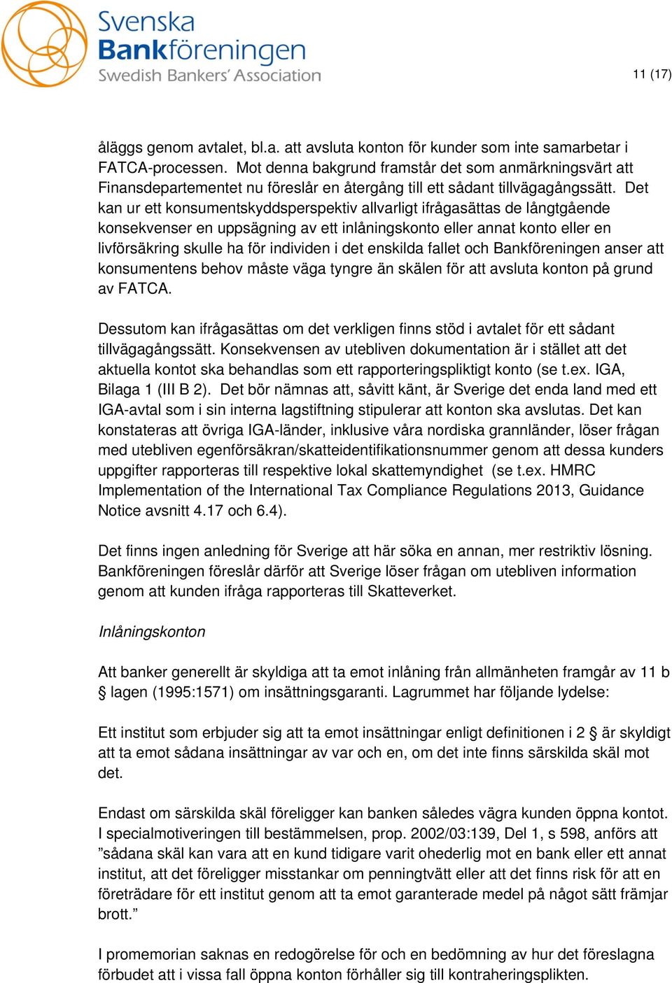 Det kan ur ett konsumentskyddsperspektiv allvarligt ifrågasättas de långtgående konsekvenser en uppsägning av ett inlåningskonto eller annat konto eller en livförsäkring skulle ha för individen i det