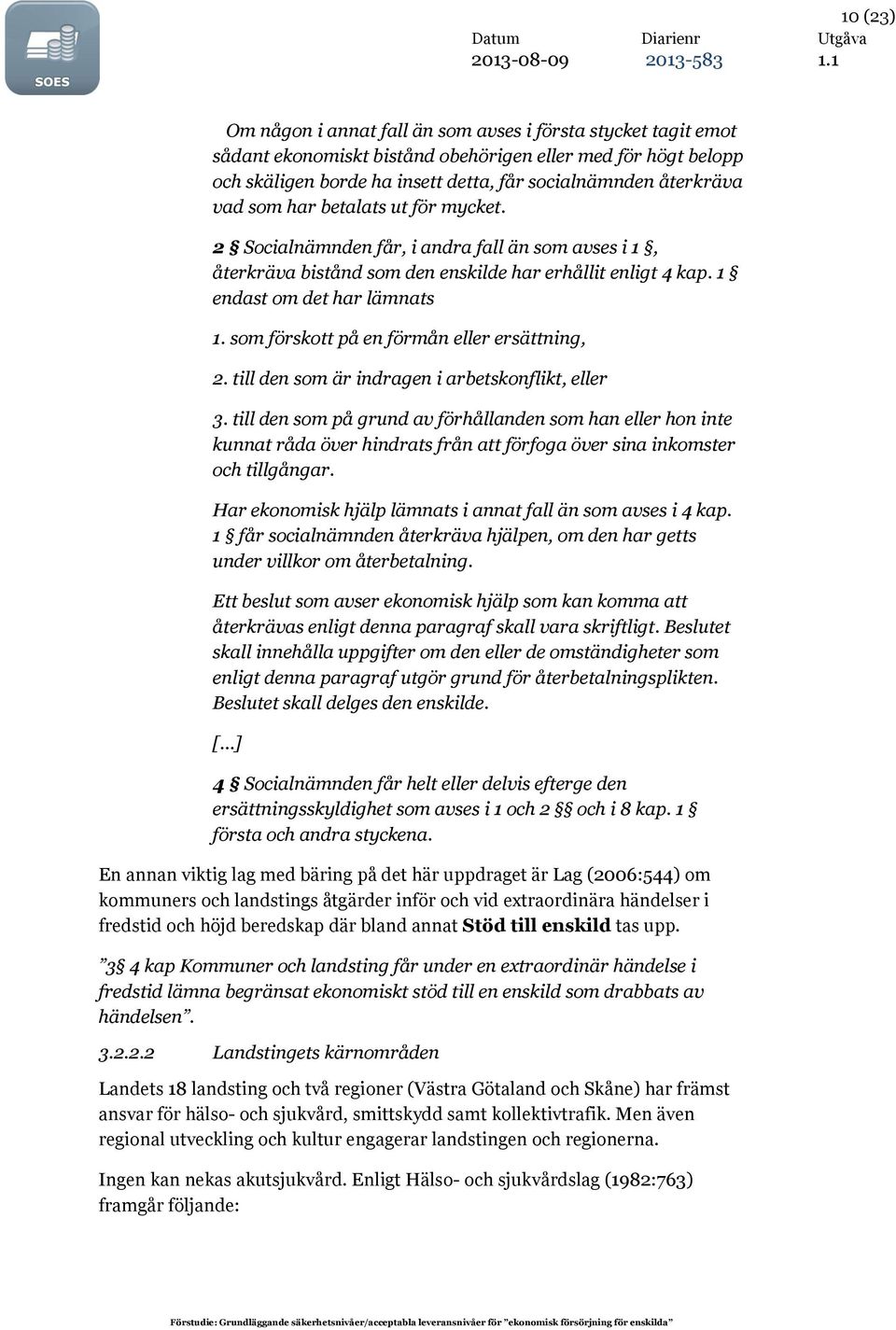 som förskott på en förmån eller ersättning, 2. till den som är indragen i arbetskonflikt, eller 3.
