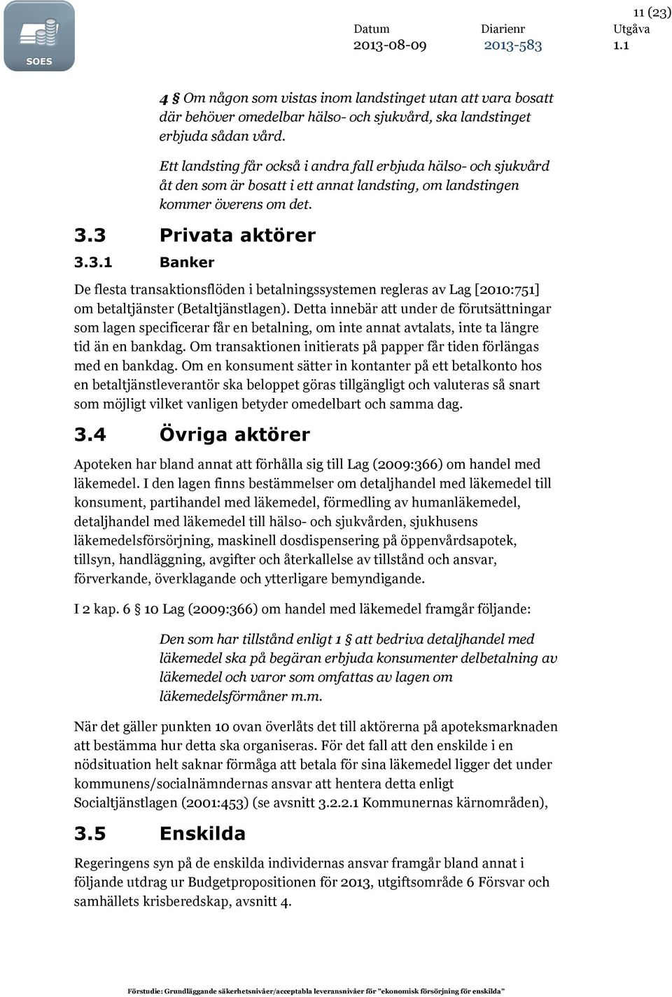 3 Privata aktörer 3.3.1 Banker De flesta transaktionsflöden i betalningssystemen regleras av Lag [2010:751] om betaltjänster (Betaltjänstlagen).