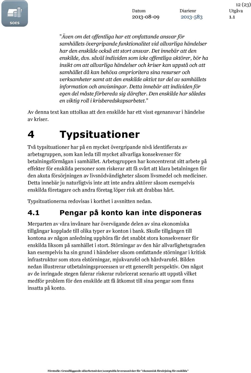 enskilde aktivt tar del av samhällets information och anvisningar. Detta innebär att individen för egen del måste förbereda sig därefter.