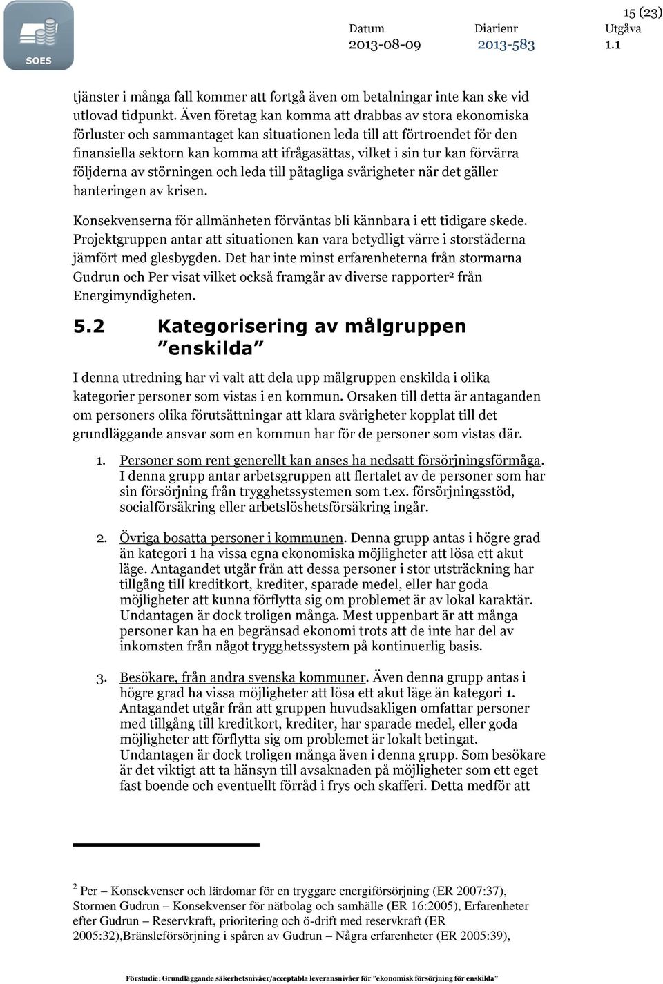 förvärra följderna av störningen och leda till påtagliga svårigheter när det gäller hanteringen av krisen. Konsekvenserna för allmänheten förväntas bli kännbara i ett tidigare skede.
