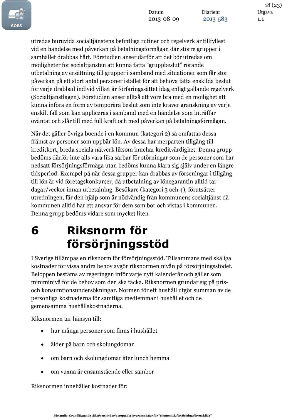 påverkan på ett stort antal personer istället för att behöva fatta enskilda beslut för varje drabbad individ vilket är förfaringssättet idag enligt gällande regelverk (Socialtjänstlagen).