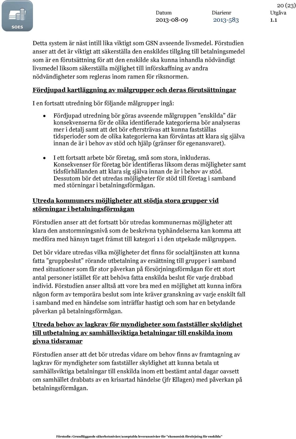 möjlighet till införskaffning av andra nödvändigheter som regleras inom ramen för riksnormen.