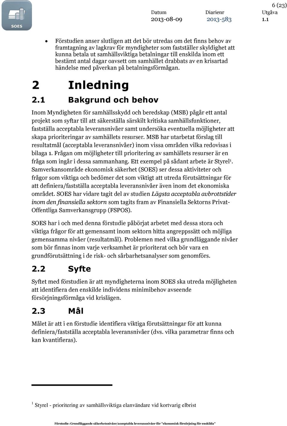1 Bakgrund och behov Inom Myndigheten för samhällsskydd och beredskap (MSB) pågår ett antal projekt som syftar till att säkerställa särskilt kritiska samhällsfunktioner, fastställa acceptabla