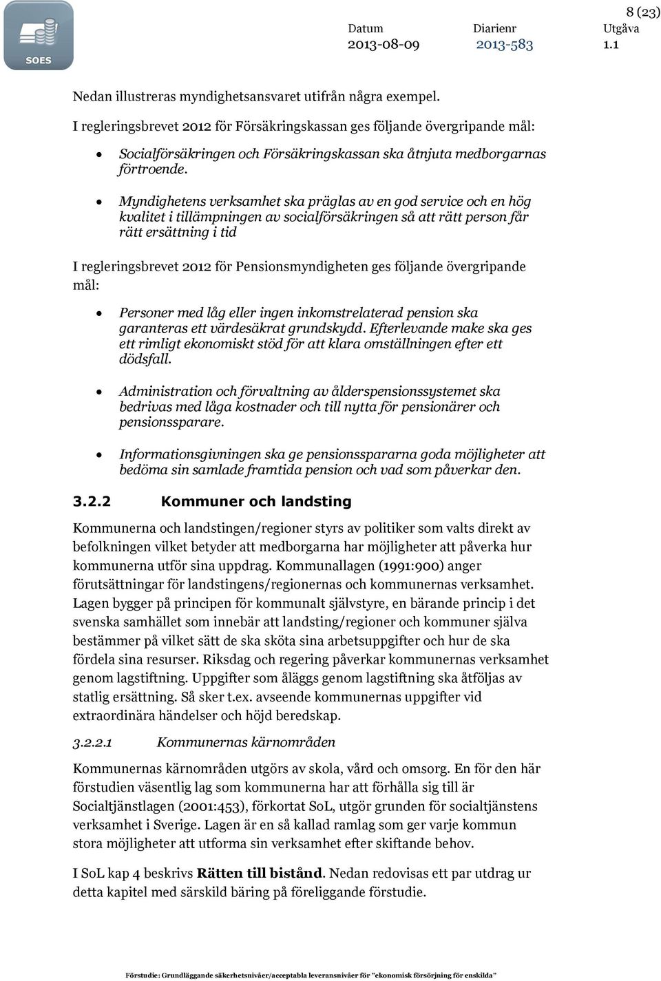 Myndighetens verksamhet ska präglas av en god service och en hög kvalitet i tillämpningen av socialförsäkringen så att rätt person får rätt ersättning i tid I regleringsbrevet 2012 för