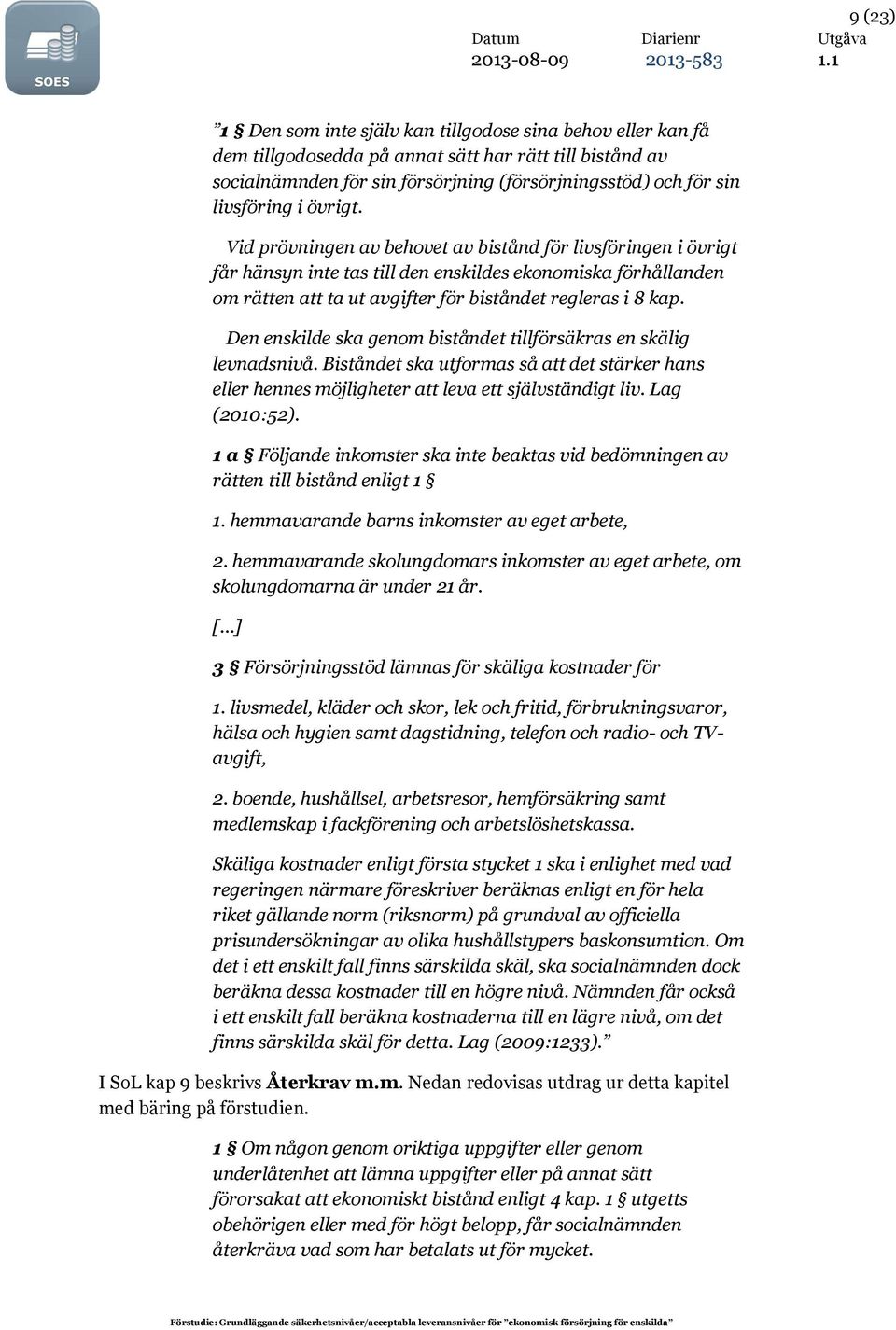 Den enskilde ska genom biståndet tillförsäkras en skälig levnadsnivå. Biståndet ska utformas så att det stärker hans eller hennes möjligheter att leva ett självständigt liv. Lag (2010:52).