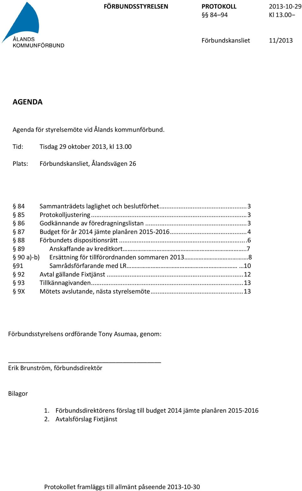 .7 90 a)-b) Ersättning för tillförordnanden sommaren 2013.8 91 Samrådsförfarande med LR 10 92 Avtal gällande Fixtjänst... 12 93 Tillkännagivanden... 13 9X Mötets avslutande, nästa styrelsemöte.