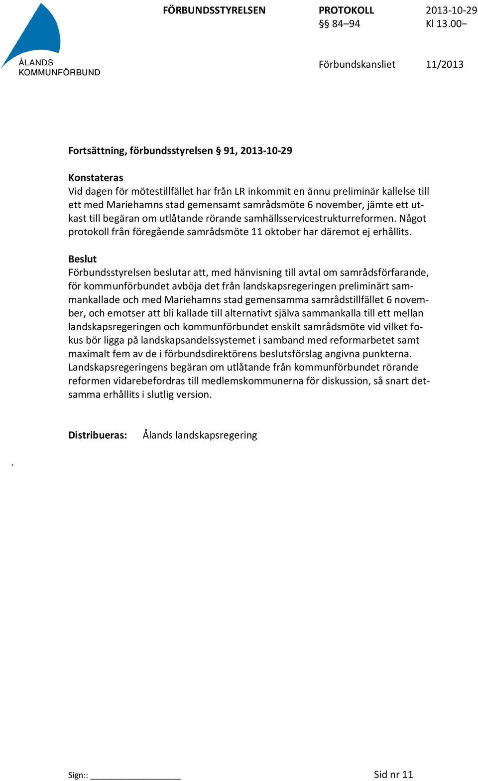 Förbundsstyrelsen beslutar att, med hänvisning till avtal om samrådsförfarande, för kommunförbundet avböja det från landskapsregeringen preliminärt sammankallade och med Mariehamns stad gemensamma