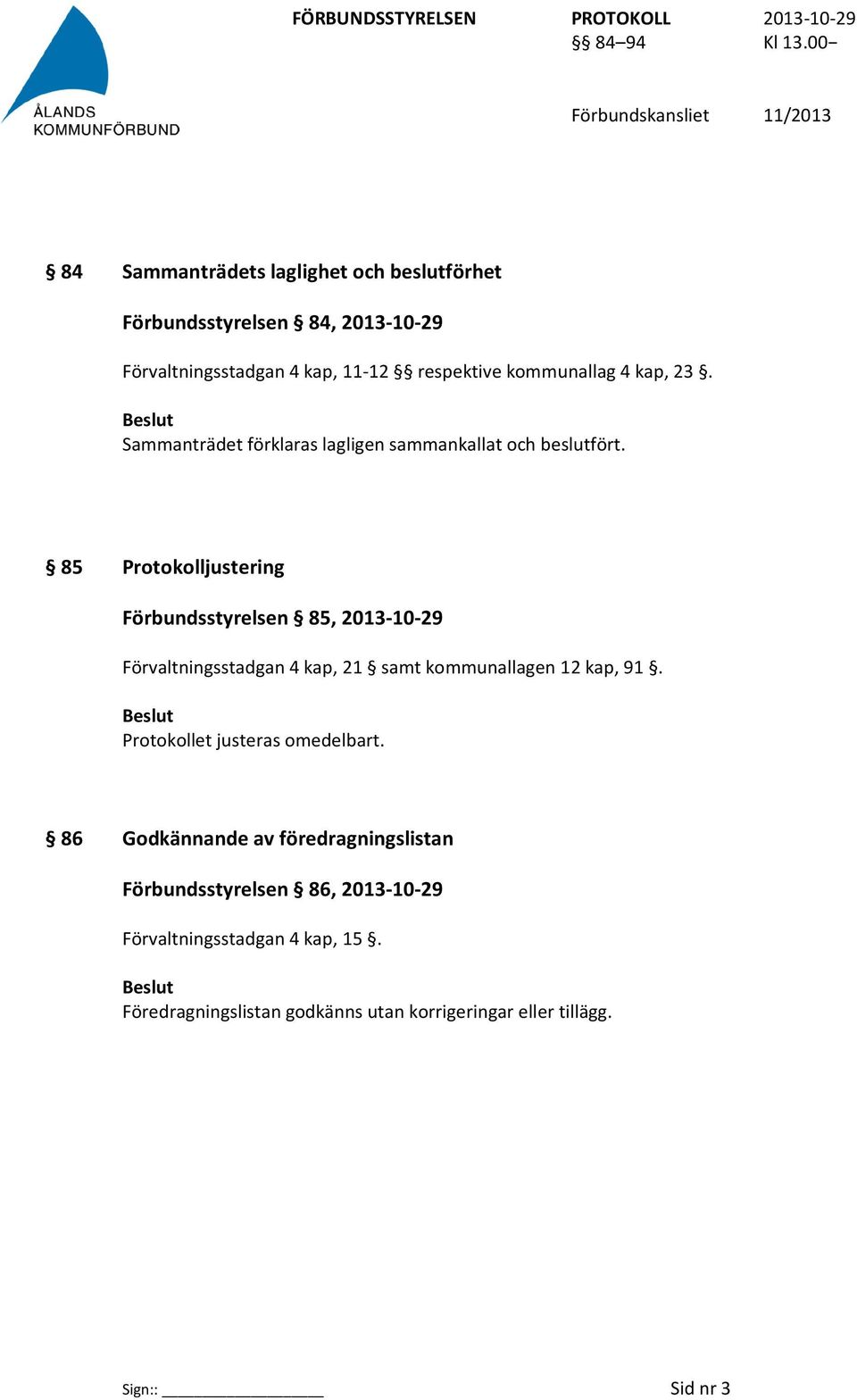 85 Protokolljustering Förbundsstyrelsen 85, 2013-10-29 Förvaltningsstadgan 4 kap, 21 samt kommunallagen 12 kap, 91.
