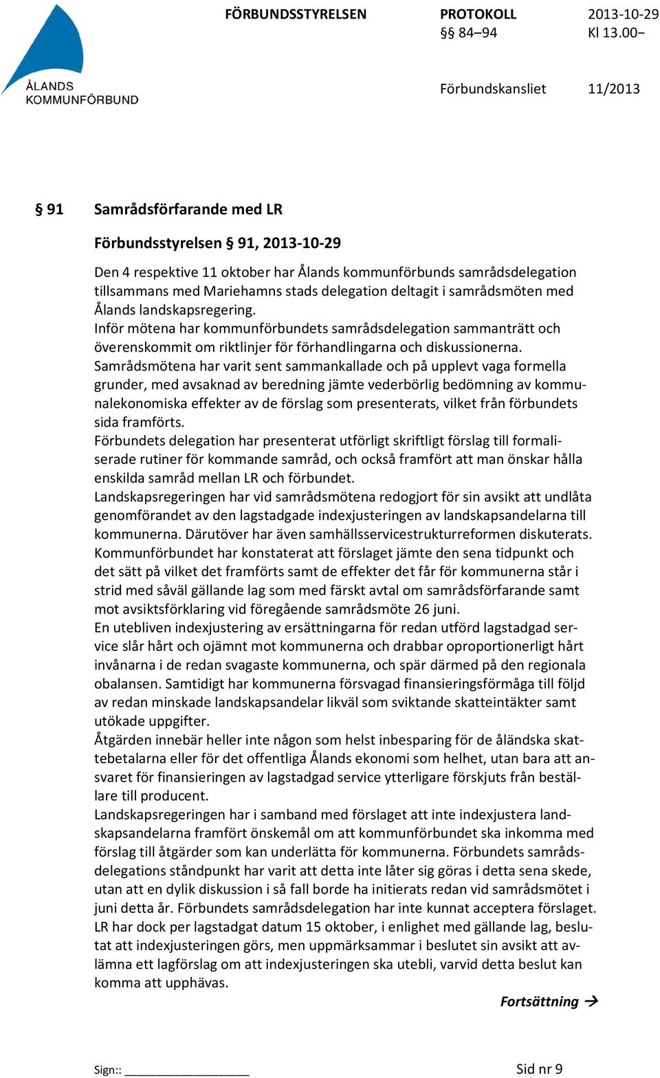 Samrådsmötena har varit sent sammankallade och på upplevt vaga formella grunder, med avsaknad av beredning jämte vederbörlig bedömning av kommunalekonomiska effekter av de förslag som presenterats,