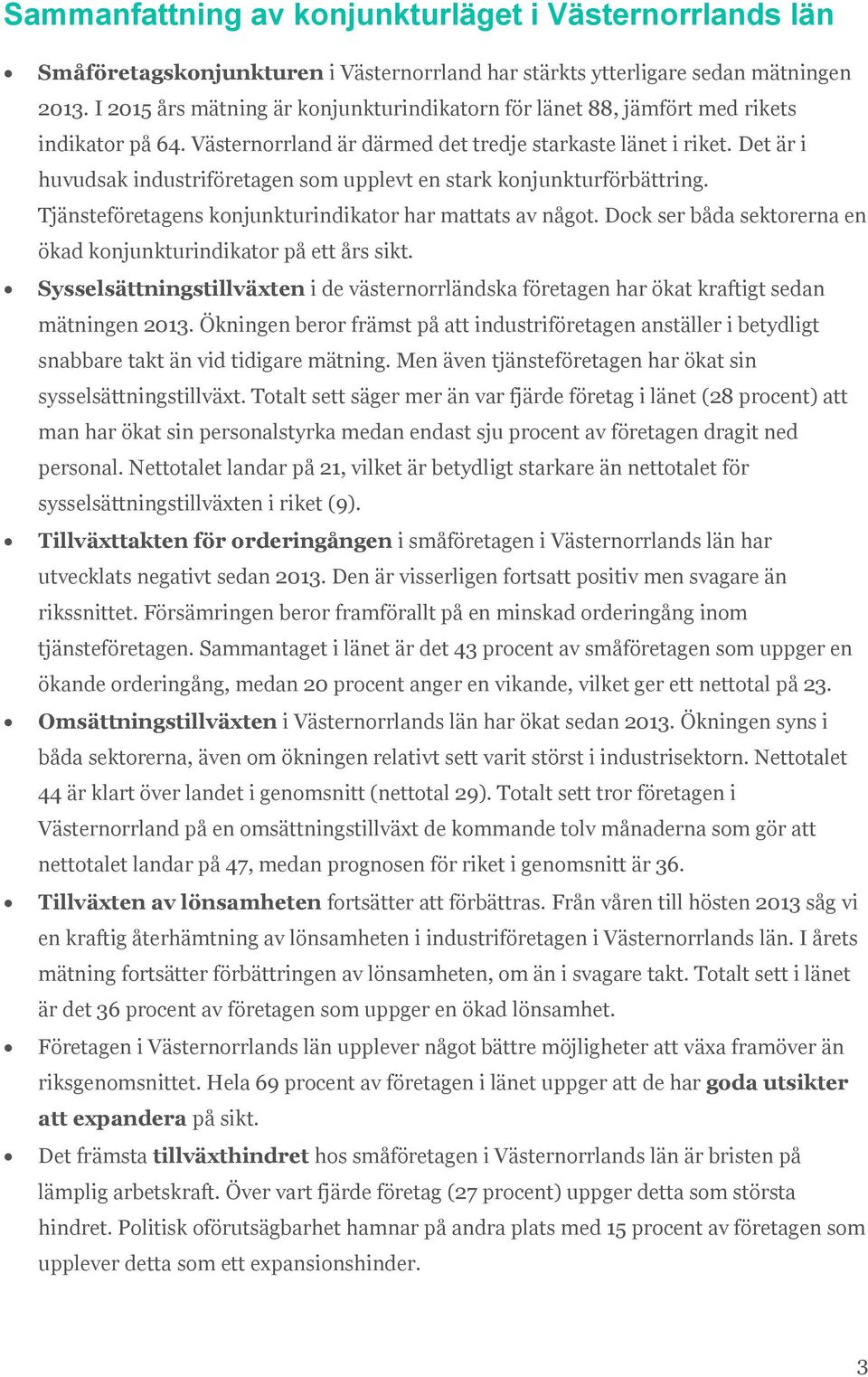 Det är i huvudsak industriföretagen som upplevt en stark konjunkturförbättring. Tjänsteföretagens konjunkturindikator har mattats av något.