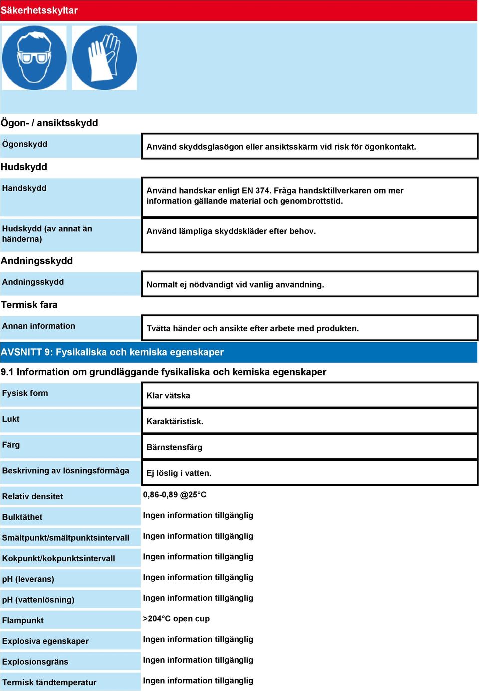 Andningsskydd Andningsskydd Normalt ej nödvändigt vid vanlig användning. Termisk fara Annan information Tvätta händer och ansikte efter arbete med produkten.
