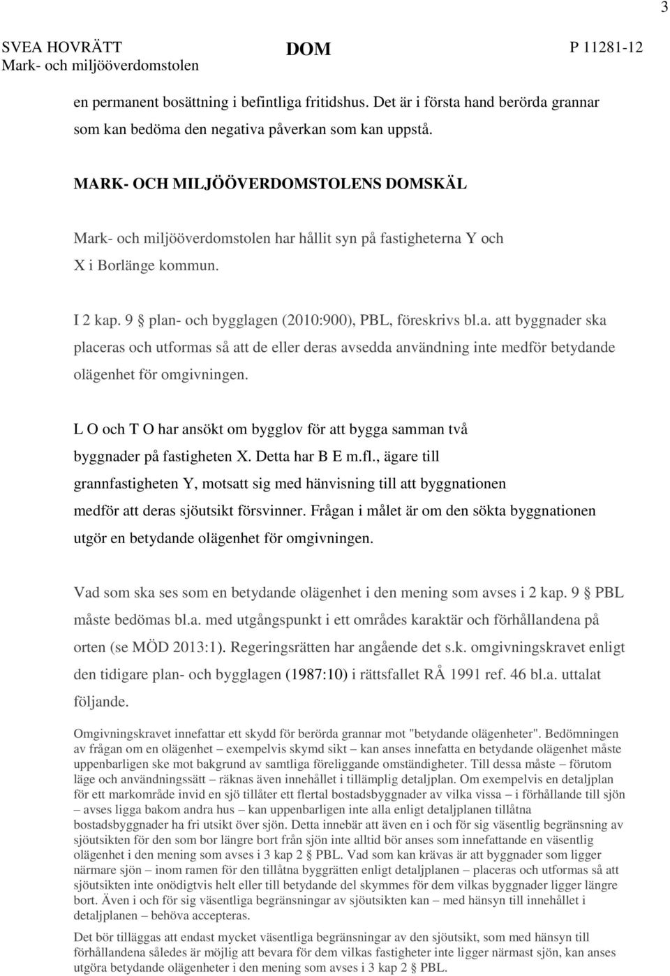 L O och T O har ansökt om bygglov för att bygga samman två byggnader på fastigheten X. Detta har B E m.fl.