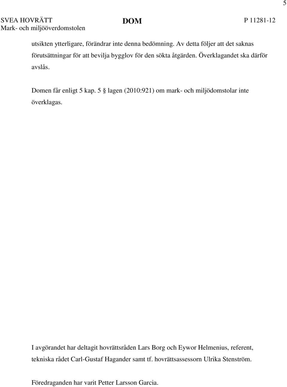 Domen får enligt 5 kap. 5 lagen (2010:921) om mark- och miljödomstolar inte överklagas.