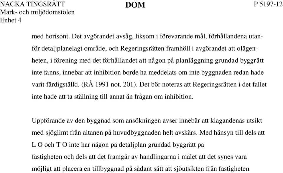 planläggning grundad byggrätt inte fanns, innebar att inhibition borde ha meddelats om inte byggnaden redan hade varit färdigställd. (RÅ 1991 not. 201).