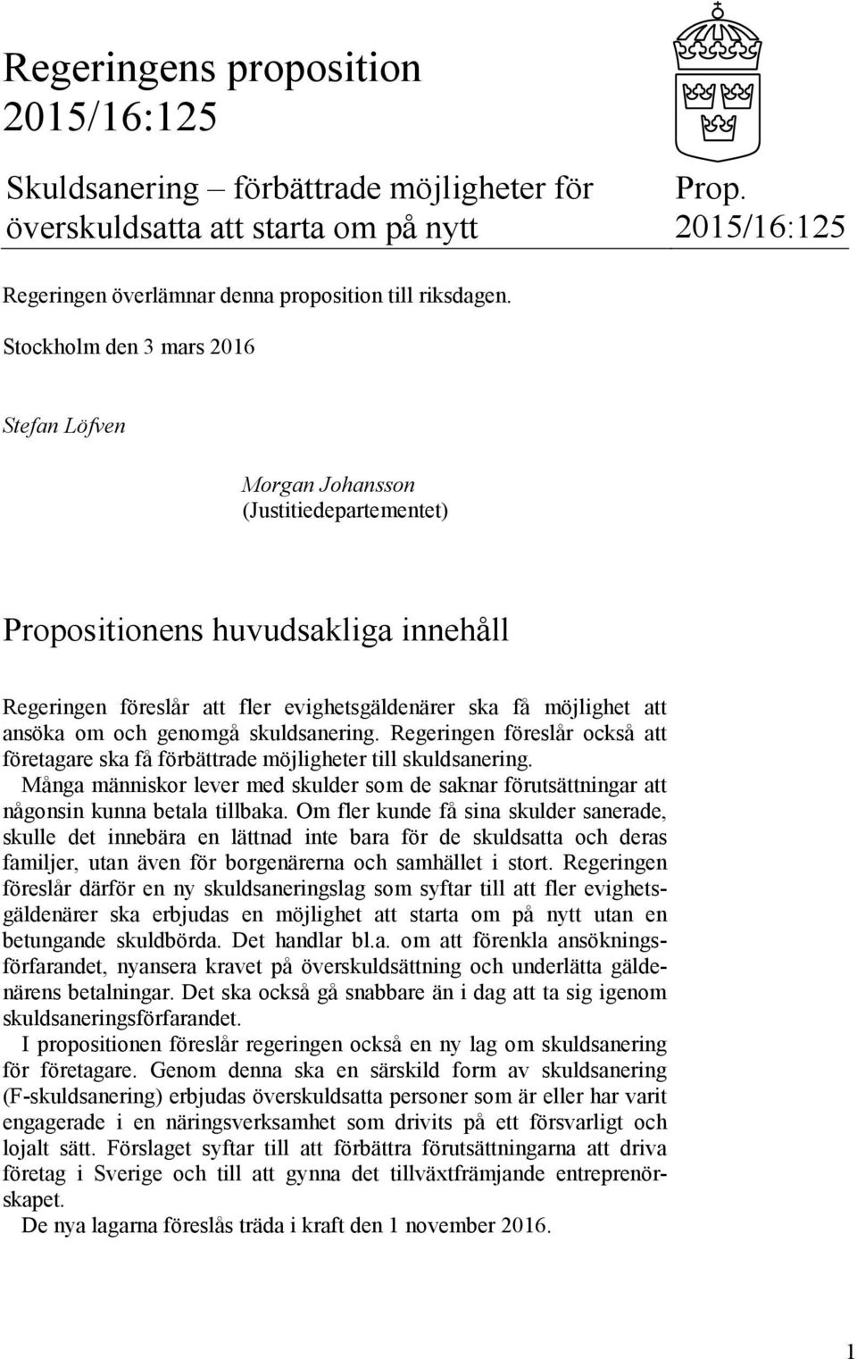 och genomgå skuldsanering. Regeringen föreslår också att företagare ska få förbättrade möjligheter till skuldsanering.