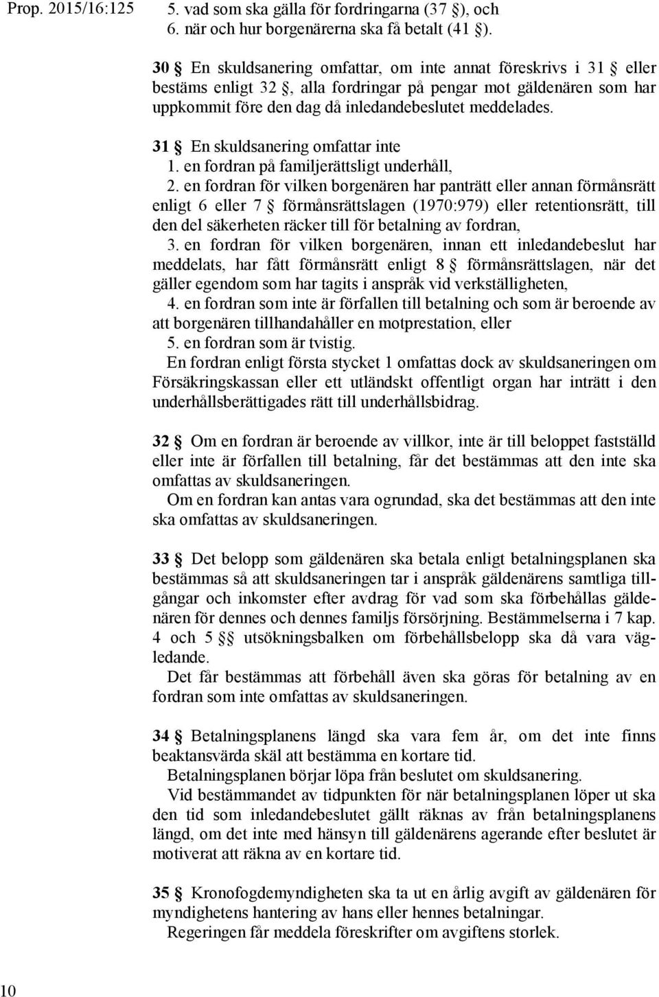 31 En skuldsanering omfattar inte 1. en fordran på familjerättsligt underhåll, 2.