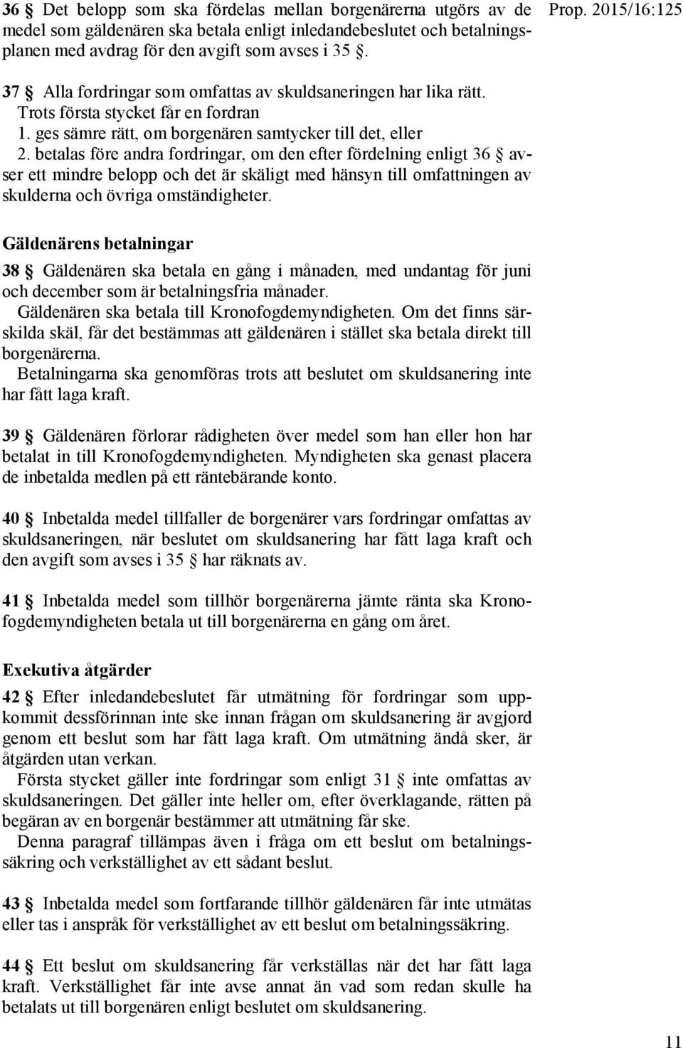 betalas före andra fordringar, om den efter fördelning enligt 36 avser ett mindre belopp och det är skäligt med hänsyn till omfattningen av skulderna och övriga omständigheter.