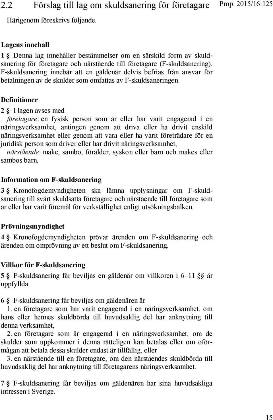 F-skuldsanering innebär att en gäldenär delvis befrias från ansvar för betalningen av de skulder som omfattas av F-skuldsaneringen.