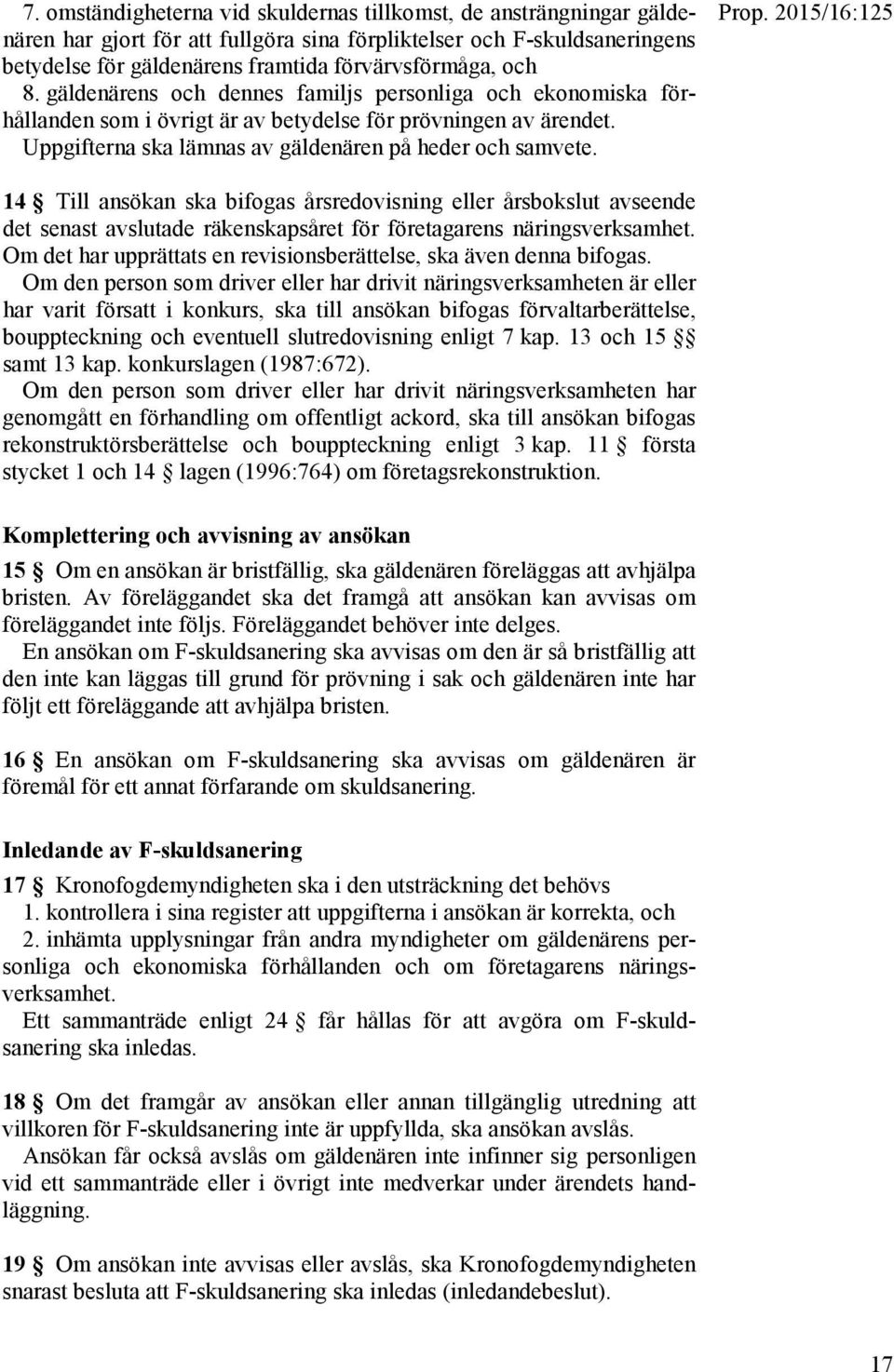 14 Till ansökan ska bifogas årsredovisning eller årsbokslut avseende det senast avslutade räkenskapsåret för företagarens näringsverksamhet.