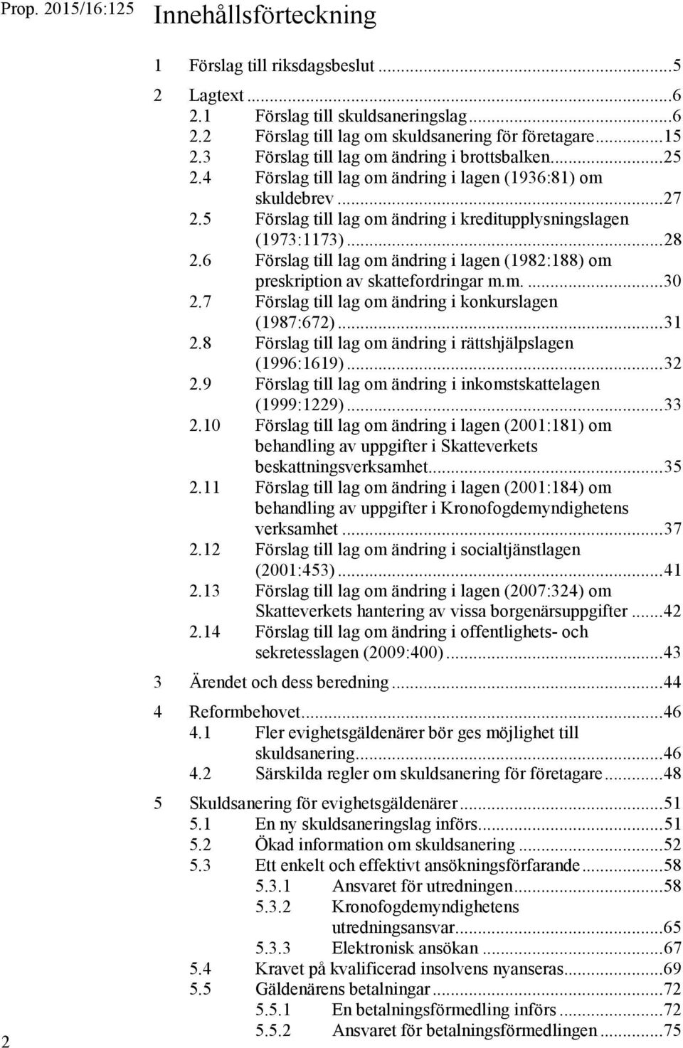 6 Förslag till lag om ändring i lagen (1982:188) om preskription av skattefordringar m.m.... 30 2.7 Förslag till lag om ändring i konkurslagen (1987:672)... 31 2.