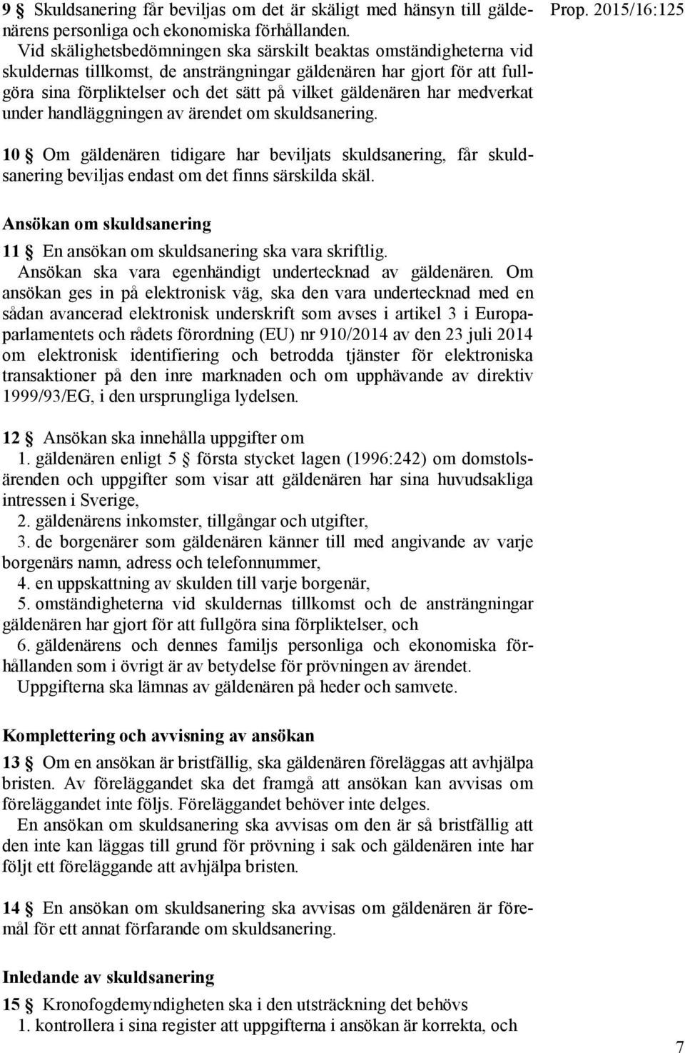 har medverkat under handläggningen av ärendet om skuldsanering. 10 Om gäldenären tidigare har beviljats skuldsanering, får skuldsanering beviljas endast om det finns särskilda skäl.