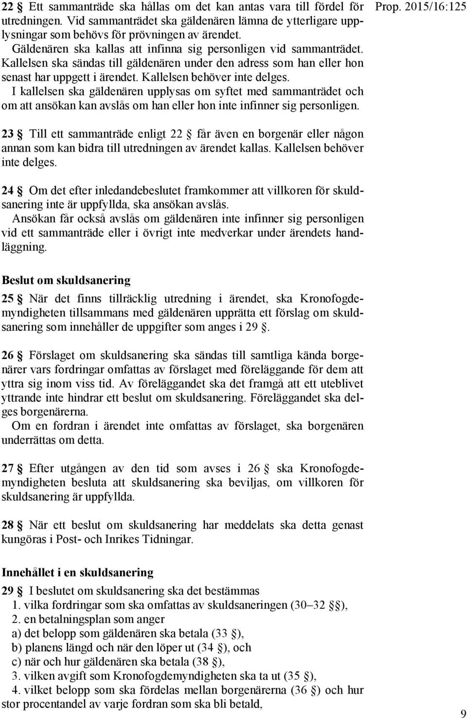 I kallelsen ska gäldenären upplysas om syftet med sammanträdet och om att ansökan kan avslås om han eller hon inte infinner sig personligen.