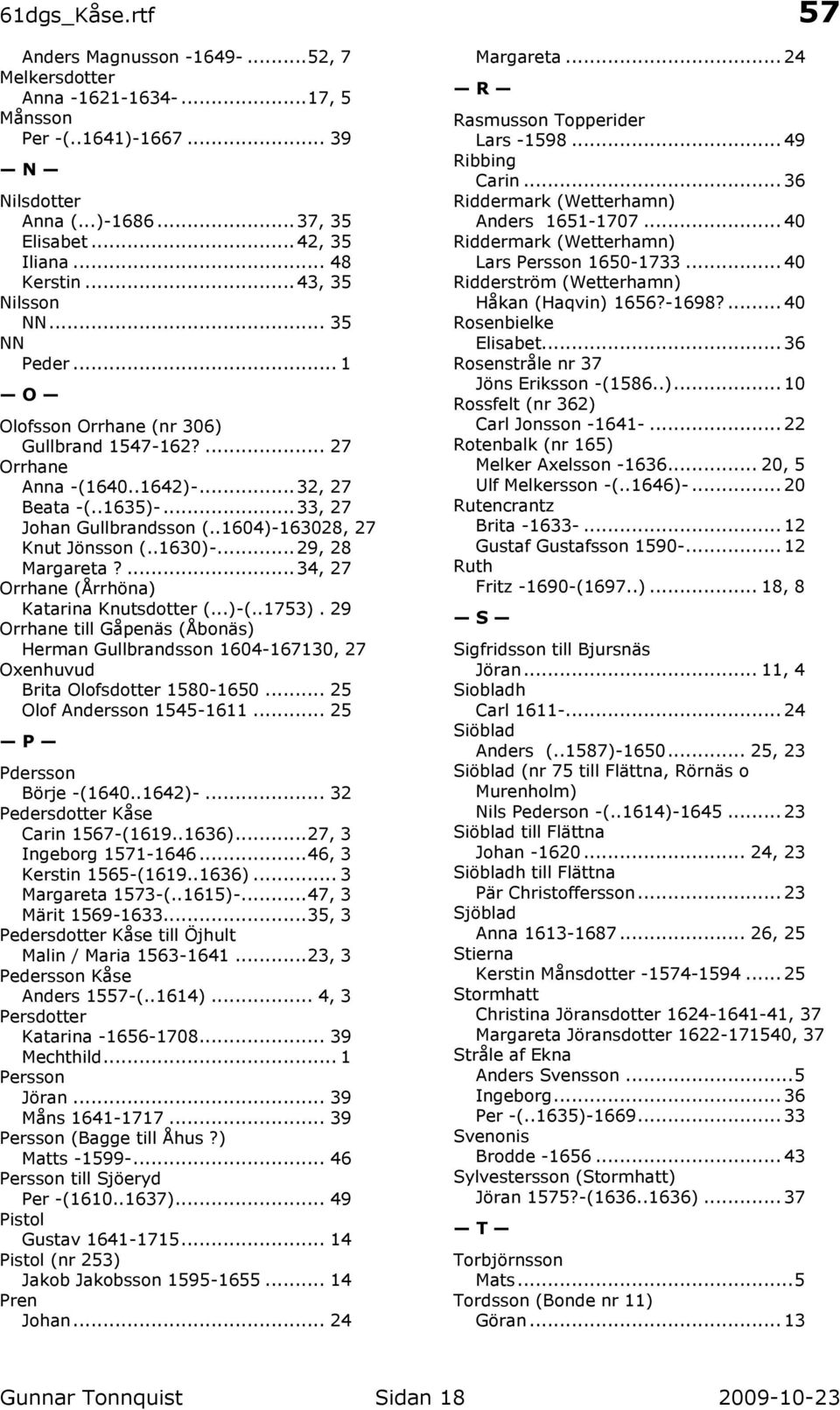 .1604)-163028, 27 Knut Jönsson (..1630)-... 29, 28 Margareta?... 34, 27 Orrhane (Årrhöna) Katarina Knutsdotter (...)-(..1753).