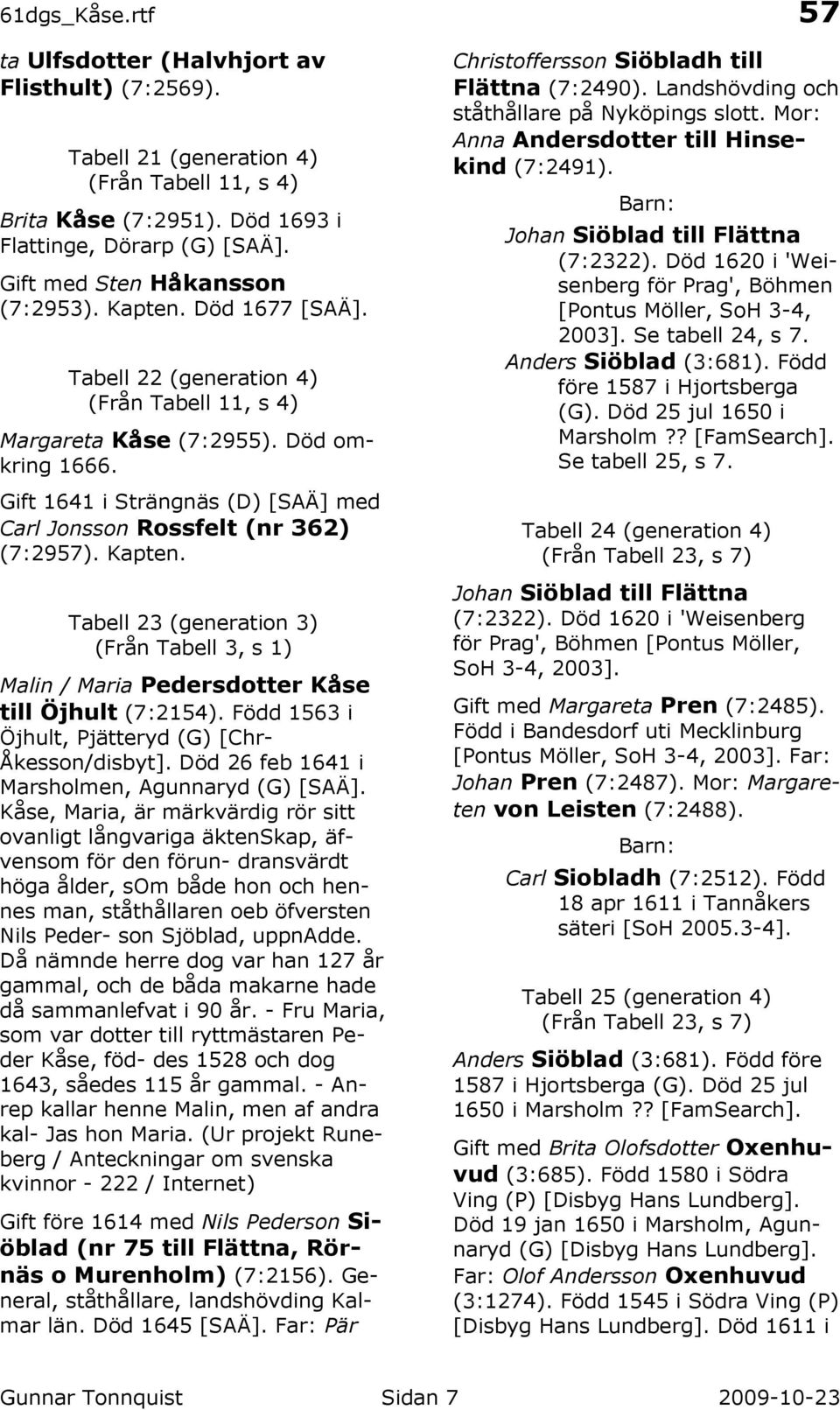 Tabell 23 (generation 3) (Från Tabell 3, s 1) Malin / Maria Pedersdotter till Öjhult (7:2154). Född 1563 i Öjhult, Pjätteryd (G) [Chr- Åkesson/disbyt].
