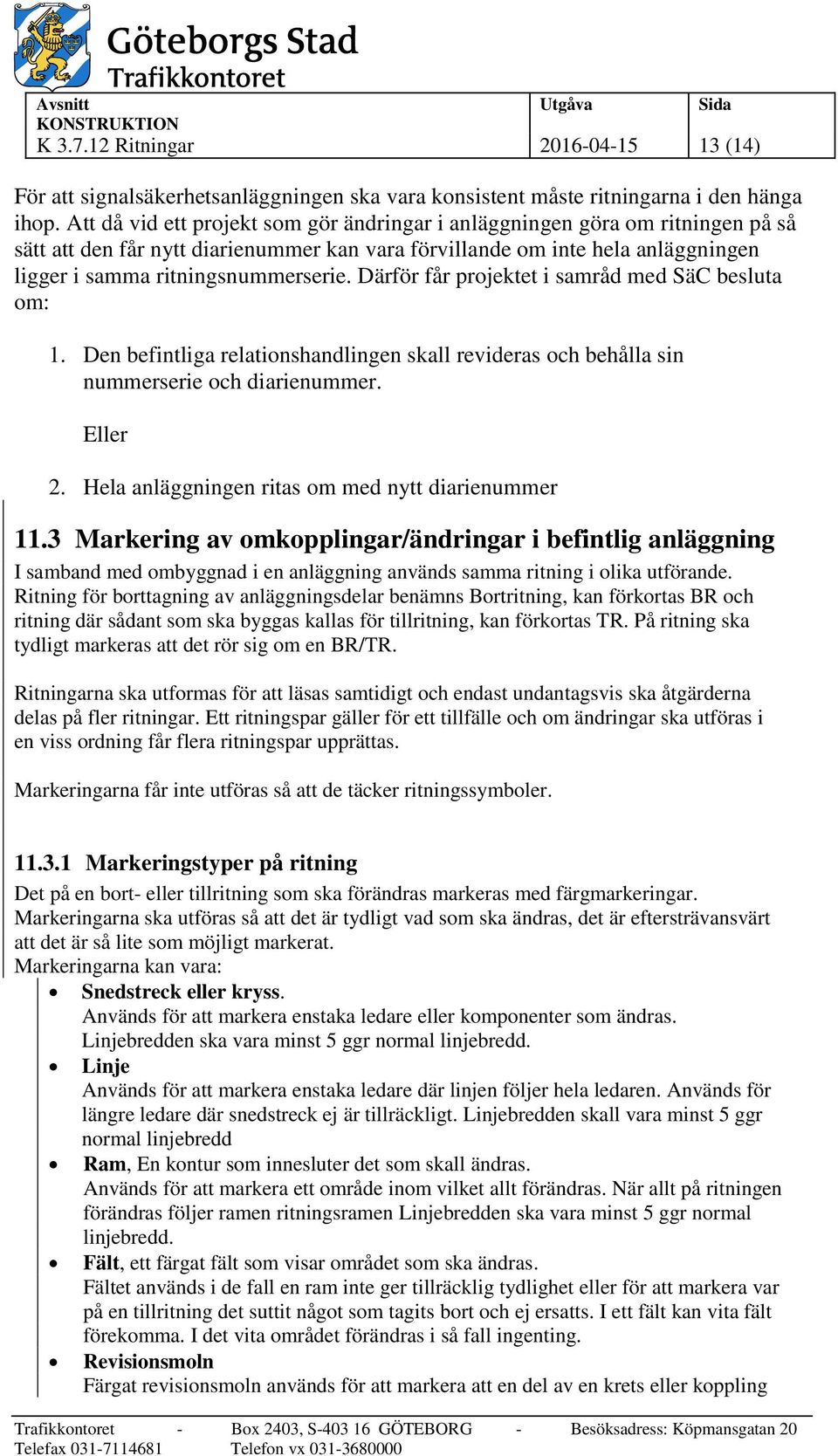 Därför får projektet i samråd med SäC besluta om: 1. Den befintliga relationshandlingen skall revideras och behålla sin nummerserie och diarienummer. Eller 2.