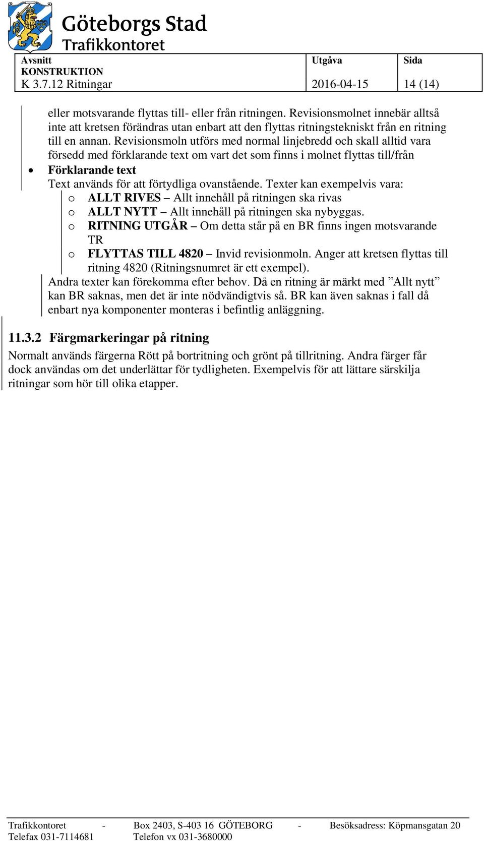 Revisionsmoln utförs med normal linjebredd och skall alltid vara försedd med förklarande text om vart det som finns i molnet flyttas till/från Förklarande text Text används för att förtydliga