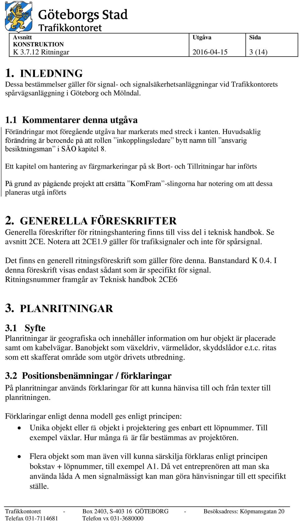 Ett kapitel om hantering av färgmarkeringar på sk Bort- och Tillritningar har införts På grund av pågående projekt att ersätta KomFram -slingorna har notering om att dessa planeras utgå införts 2.