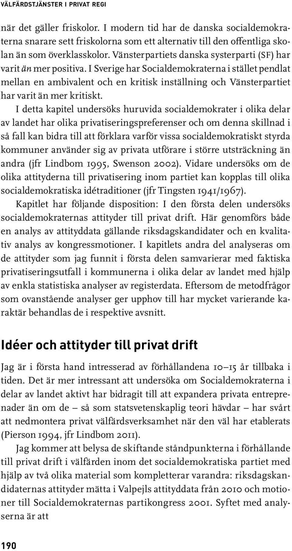 I Sverige har Social demokraterna i stället pendlat mellan en ambivalent och en kritisk inställning och Vänster partiet har varit än mer kritiskt.