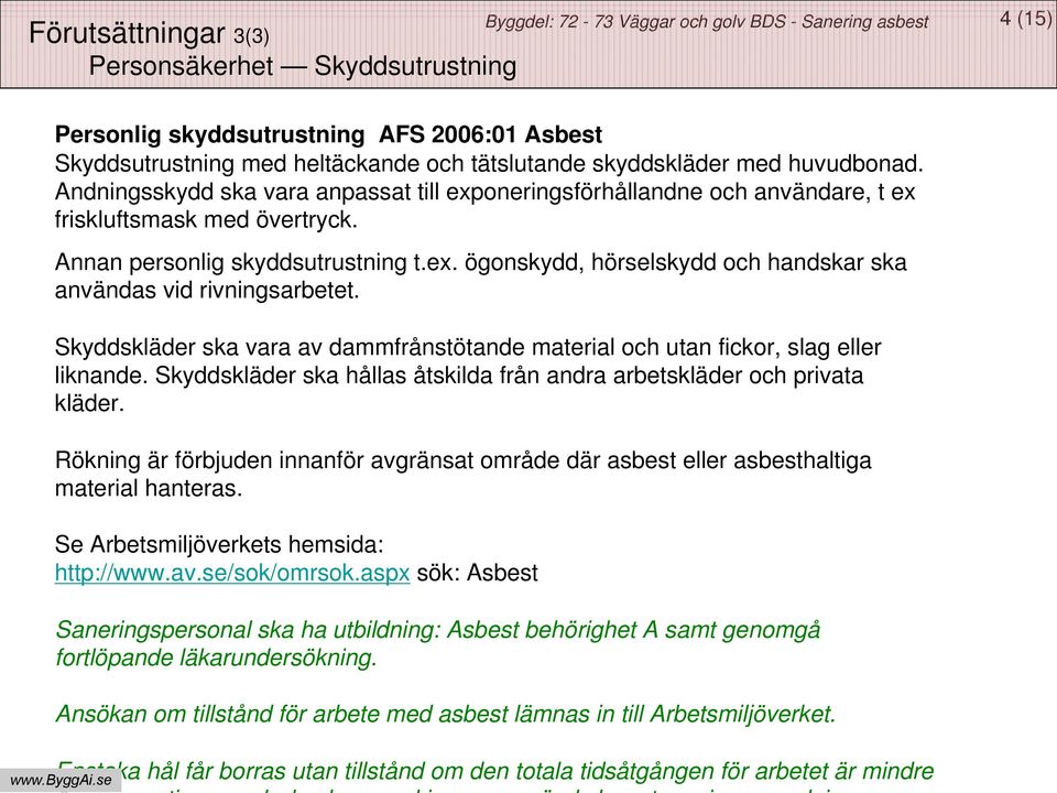 Skyddskläder ska vara av dammfrånstötande material och utan fickor, slag eller liknande. Skyddskläder ska hållas åtskilda från andra arbetskläder och privata kläder.