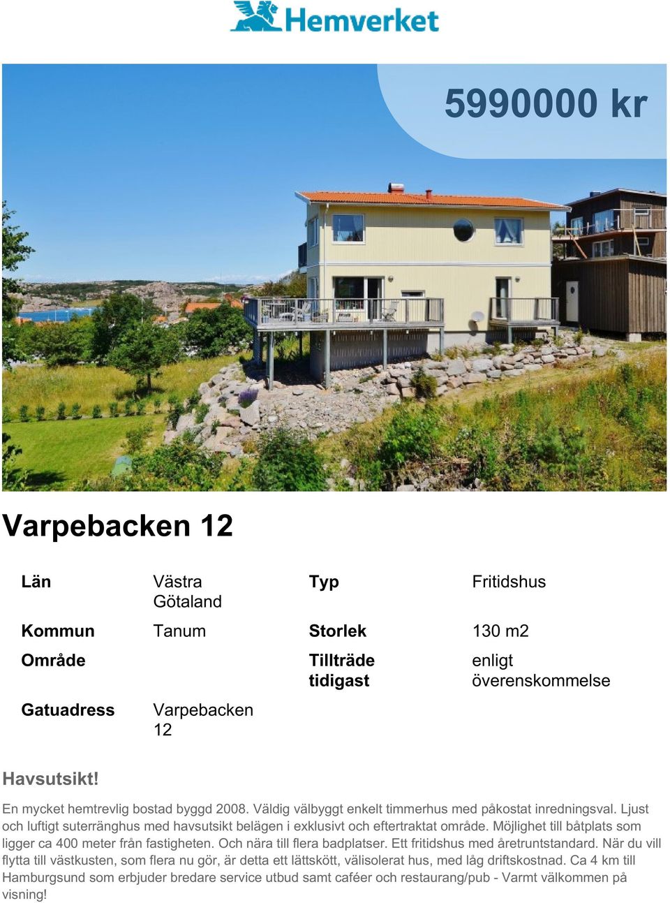 Ljust och luftigt suterränghus med havsutsikt belägen i exklusivt och eftertraktat område. Möjlighet till båtplats som ligger ca 400 meter från fastigheten.