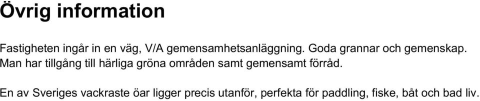 Man har tillgång till härliga gröna områden samt gemensamt förråd.