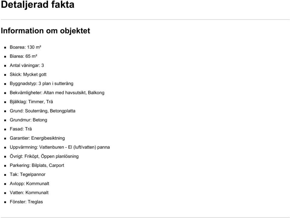 Grundmur: Betong Fasad: Trä Garantier: Energibesiktning Uppvärmning: Vattenburen - El (luft/vatten) panna Övrigt:
