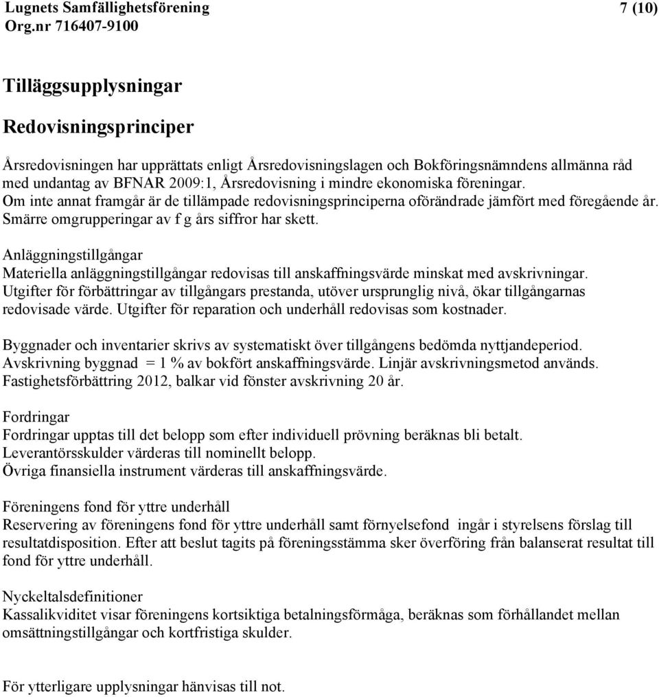 Anläggningstillgångar Materiella anläggningstillgångar redovisas till anskaffningsvärde minskat med avskrivningar.