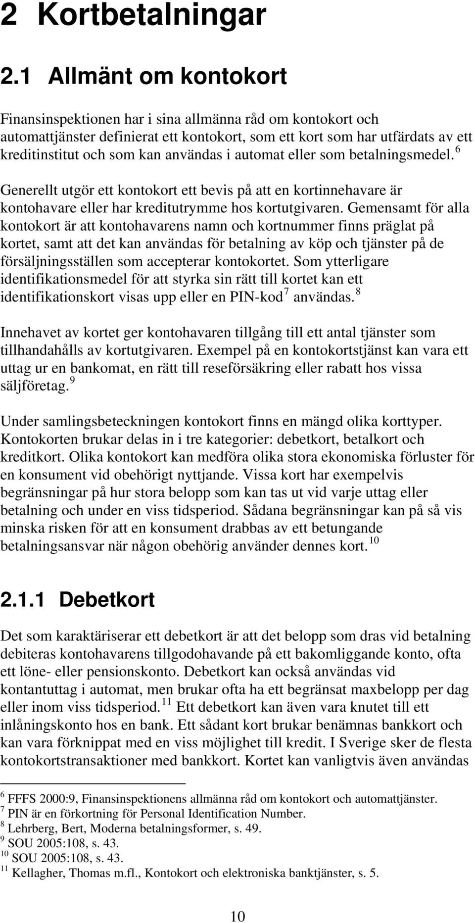 i automat eller som betalningsmedel. 6 Generellt utgör ett kontokort ett bevis på att en kortinnehavare är kontohavare eller har kreditutrymme hos kortutgivaren.